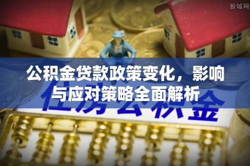 磴口公积金贷款政策变化，影响与应对策略全面解析