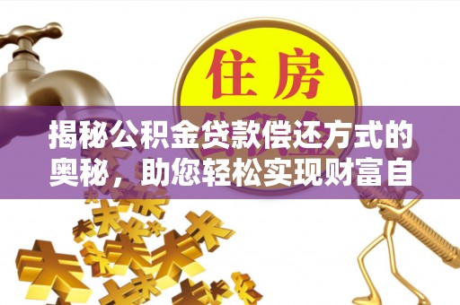 磴口揭秘公积金贷款偿还方式的奥秘，助您轻松实现财富自由