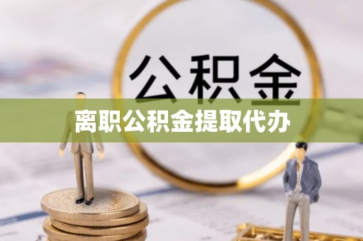 磴口离职公积金提取代办
