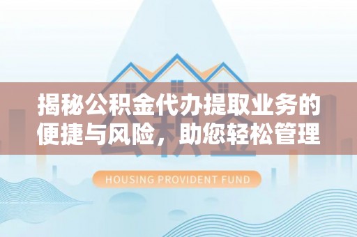 磴口揭秘公积金代办提取业务的便捷与风险，助您轻松管理财务
