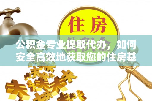磴口公积金专业提取代办，如何安全高效地获取您的住房基金