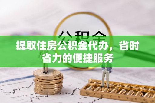 磴口提取住房公积金代办，省时省力的便捷服务