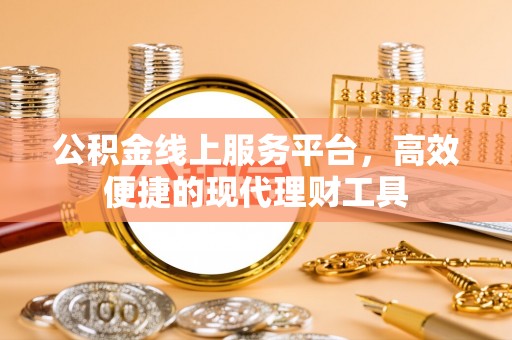 磴口公积金线上服务平台，高效便捷的现代理财工具