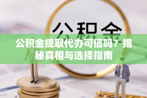 磴口公积金提取代办可信吗？揭秘真相与选择指南
