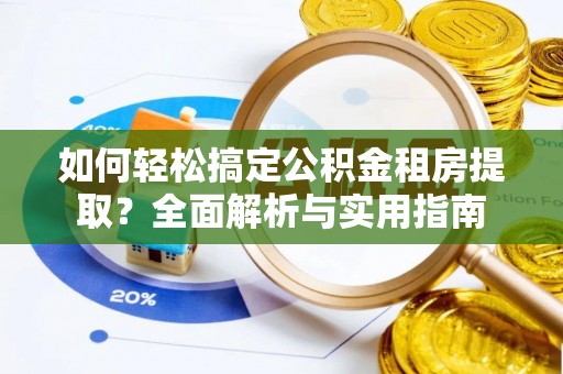 磴口如何轻松搞定公积金租房提取？全面解析与实用指南