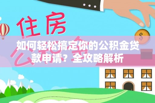 磴口如何轻松搞定你的公积金贷款申请？全攻略解析