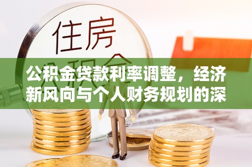 磴口公积金贷款利率调整，经济新风向与个人财务规划的深远影响