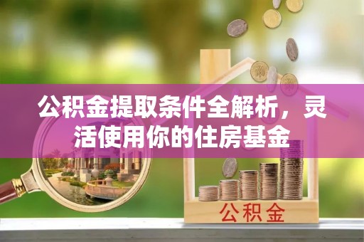 磴口公积金提取条件全解析，灵活使用你的住房基金