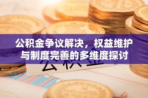 磴口公积金争议解决，权益维护与制度完善的多维度探讨