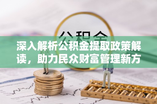 磴口深入解析公积金提取政策解读，助力民众财富管理新方向