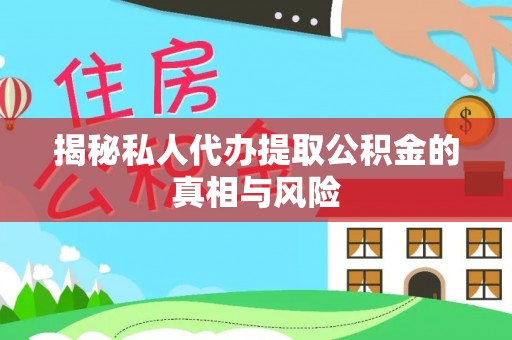 磴口揭秘私人代办提取公积金的真相与风险