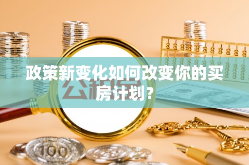 磴口政策新变化如何改变你的买房计划？