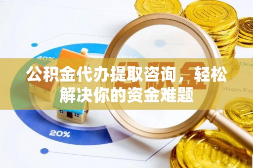 磴口公积金代办提取咨询，轻松解决你的资金难题