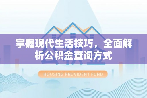 磴口掌握现代生活技巧，全面解析公积金查询方式