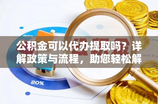 磴口公积金可以代办提取吗？详解政策与流程，助您轻松解决疑问