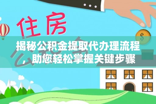 磴口揭秘公积金提取代办理流程，助您轻松掌握关键步骤