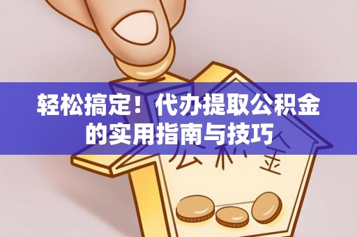 磴口轻松搞定！代办提取公积金的实用指南与技巧