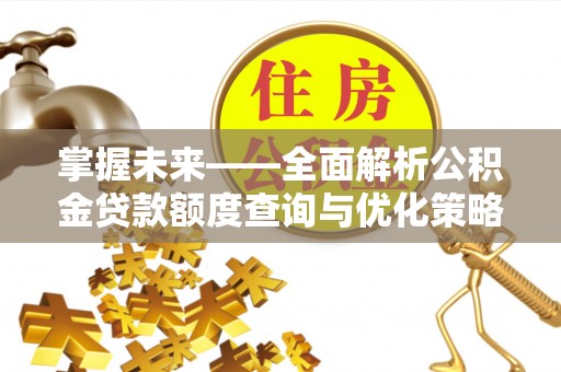 磴口掌握未来——全面解析公积金贷款额度查询与优化策略