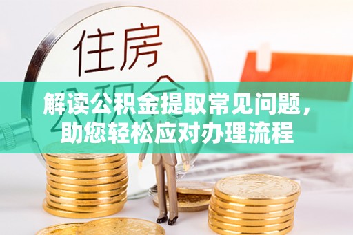 磴口解读公积金提取常见问题，助您轻松应对办理流程