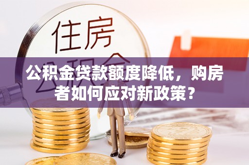 磴口公积金贷款额度降低，购房者如何应对新政策？
