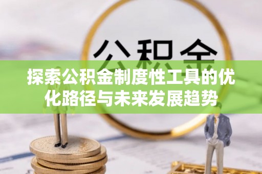 磴口探索公积金制度性工具的优化路径与未来发展趋势