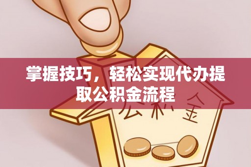 磴口掌握技巧，轻松实现代办提取公积金流程