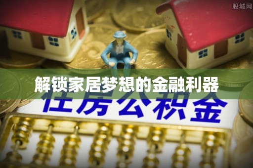 磴口解锁家居梦想的金融利器