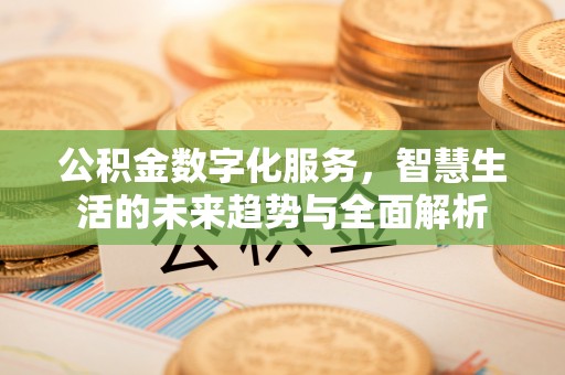 磴口公积金数字化服务，智慧生活的未来趋势与全面解析