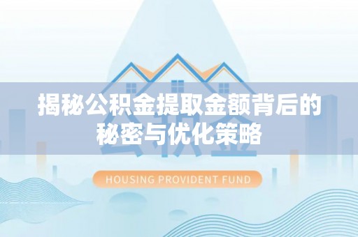 磴口揭秘公积金提取金额背后的秘密与优化策略