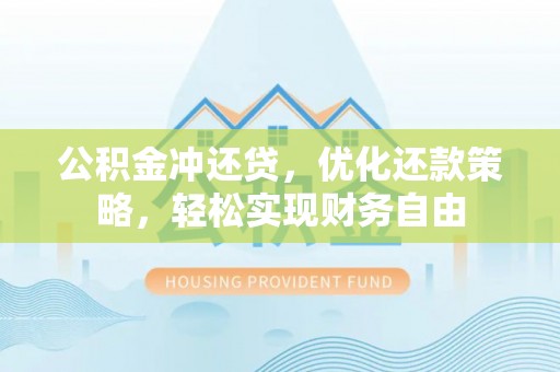 磴口公积金冲还贷，优化还款策略，轻松实现财务自由