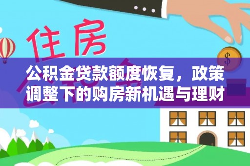 磴口公积金贷款额度恢复，政策调整下的购房新机遇与理财规划
