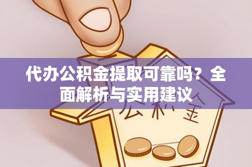 磴口代办公积金提取可靠吗？全面解析与实用建议