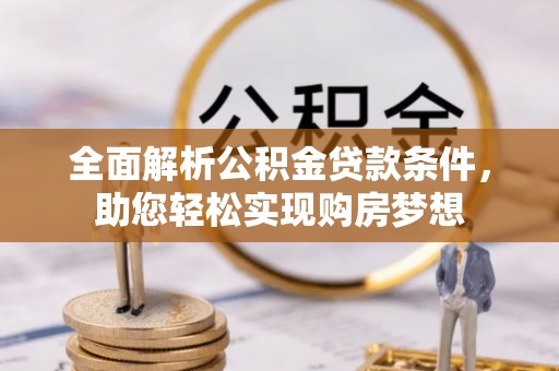 磴口全面解析公积金贷款条件，助您轻松实现购房梦想