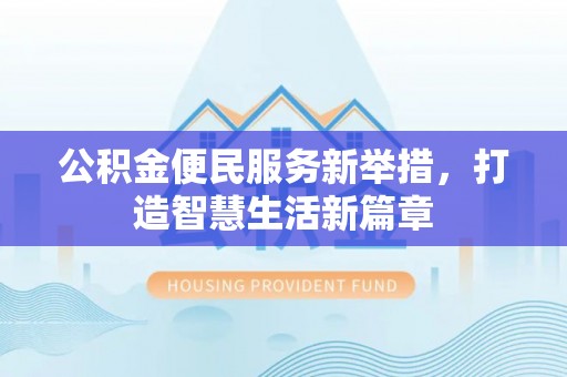 磴口公积金便民服务新举措，打造智慧生活新篇章