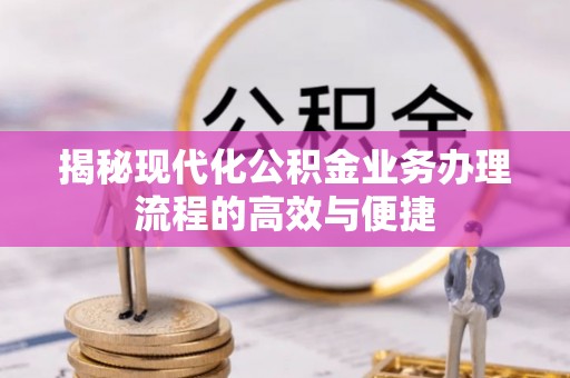 磴口揭秘现代化公积金业务办理流程的高效与便捷