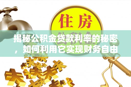 磴口揭秘公积金贷款利率的秘密，如何利用它实现财务自由？
