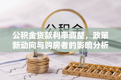 磴口公积金贷款利率调整，政策新动向与购房者的影响分析