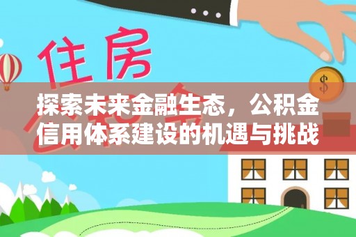 磴口探索未来金融生态，公积金信用体系建设的机遇与挑战