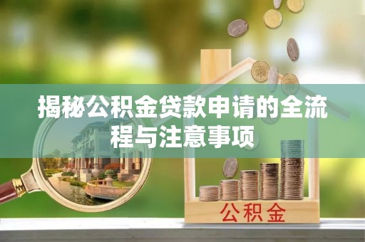 磴口揭秘公积金贷款申请的全流程与注意事项