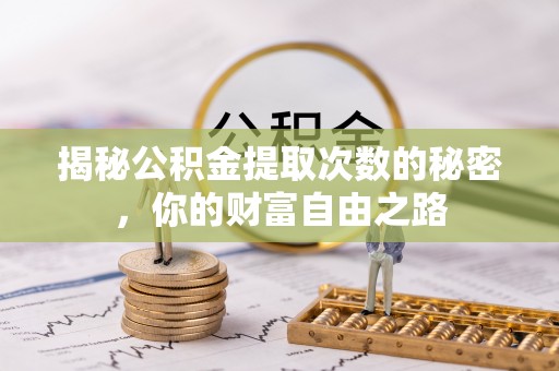 磴口揭秘公积金提取次数的秘密，你的财富自由之路