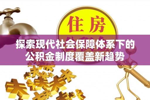 磴口探索现代社会保障体系下的公积金制度覆盖新趋势