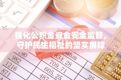 磴口强化公积金资金安全监管，守护民生福祉的坚实屏障