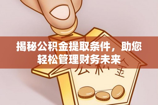 磴口揭秘公积金提取条件，助您轻松管理财务未来
