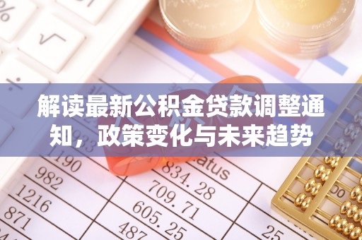 磴口解读最新公积金贷款调整通知，政策变化与未来趋势