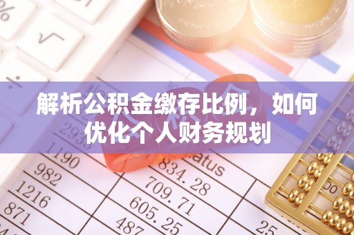 磴口解析公积金缴存比例，如何优化个人财务规划