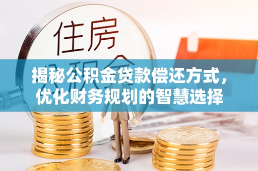 磴口揭秘公积金贷款偿还方式，优化财务规划的智慧选择