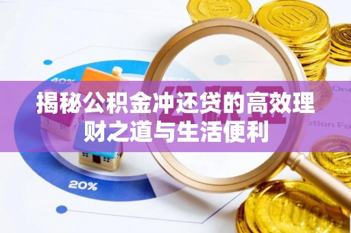 磴口揭秘公积金冲还贷的高效理财之道与生活便利