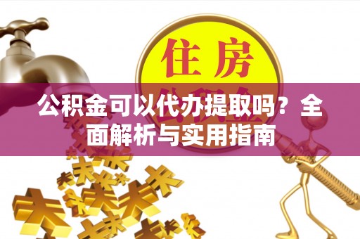 磴口公积金可以代办提取吗？全面解析与实用指南