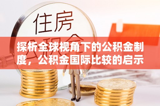 磴口探析全球视角下的公积金制度，公积金国际比较的启示与借鉴
