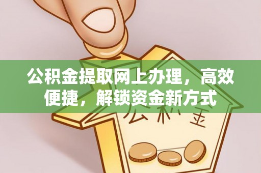 磴口公积金提取网上办理，高效便捷，解锁资金新方式